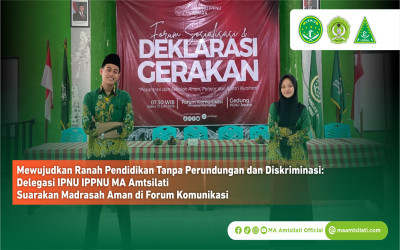 Mewujudkan Ranah Pendidikan Tanpa Perundungan dan Diskriminasi: Delegasi IPNU IPPNU MA Amtsilati Suarakan Madrasah Aman di Forum Komunikasi